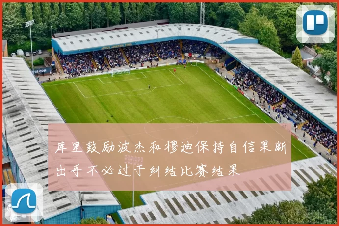 库里鼓励波杰和穆迪保持自信果断出手不必过于纠结比赛结果